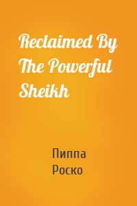 Reclaimed By The Powerful Sheikh
