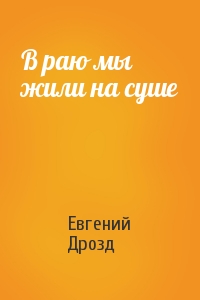 Евгений Дрозд - В раю мы жили на суше
