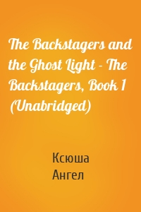 The Backstagers and the Ghost Light - The Backstagers, Book 1 (Unabridged)