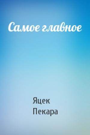 Обложка книги «Самое главное» — Яцек Пекара