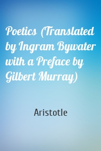 Poetics (Translated by Ingram Bywater with a Preface by Gilbert Murray)