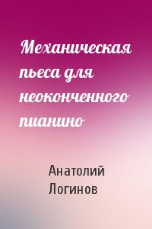 Обложка книги «Механическая пьеса для неоконченного пианино» — Анатолий Логинов
