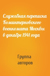 Служебная переписка Коминтерновского военкомата Москвы в декабре 1941 года