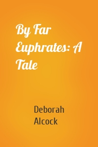 By Far Euphrates: A Tale