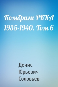Комбриги РККА 1935-1940. Том 6