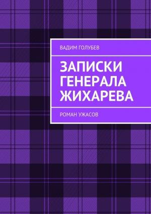 Обложка книги «Записки генерала Жихарева. Роман ужасов» — Вадим Голубев