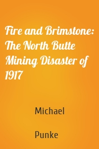 Fire and Brimstone: The North Butte Mining Disaster of 1917