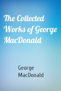 The Collected Works of George MacDonald
