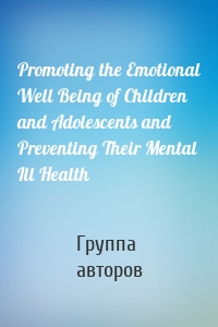 Promoting the Emotional Well Being of Children and Adolescents and Preventing Their Mental Ill Health