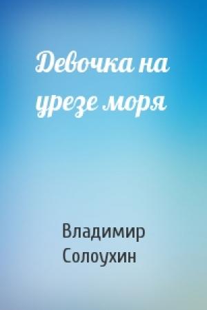 Обложка книги «Девочка на урезе моря» — Владимир Солоухин