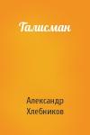 Александр Хлебников - Талисман