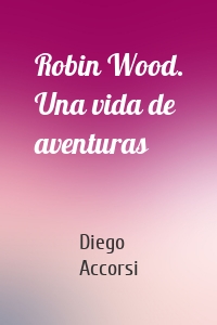 Robin Wood. Una vida de aventuras