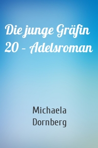 Die junge Gräfin 20 – Adelsroman
