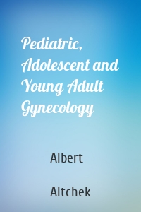 Pediatric, Adolescent and Young Adult Gynecology