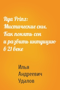 Ilya Prinz: Мистические сны. Как понять сон и развить интуицию в 21 веке