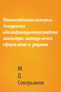 Отечественная история. Выпускная квалификационная работа магистра: методология, оформление и защита