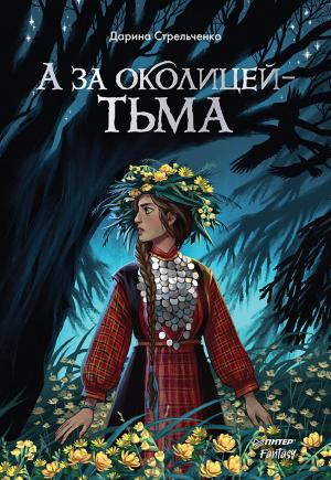 Обложка книги «А за околицей – тьма» — Дарина Стрельченко
