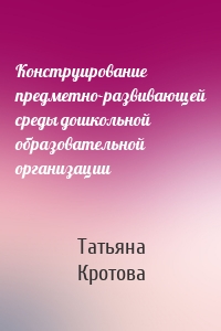 Конструирование предметно-развивающей среды дошкольной образовательной организации