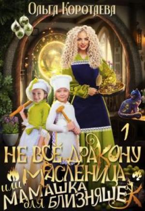 Обложка книги «Не все дракону масленица, или Мамашка для близняшек (СИ)» — Ольга Коротаева
