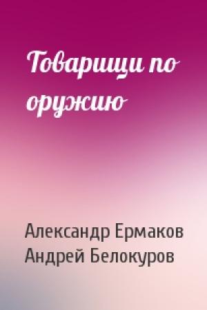 Обложка книги «Товарищи по оружию» — Александр Ермаков, Андрей Белокуров
