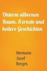 Unterm silbernen Baum. 8 ernste und heitere Geschichten