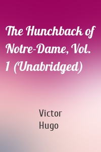 The Hunchback of Notre-Dame, Vol. 1 (Unabridged)