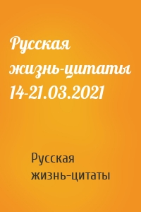 Русская жизнь-цитаты 14-21.03.2021