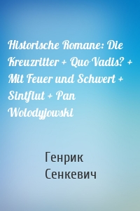Historische Romane: Die Kreuzritter + Quo Vadis? + Mit Feuer und Schwert + Sintflut + Pan Wolodyjowski