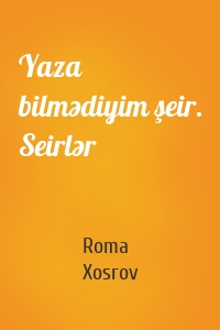 Yaza bilmədiyim şeir. Seirlər