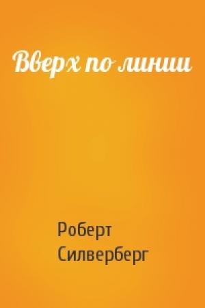 Обложка книги «Вверх по линии» — Роберт Силверберг