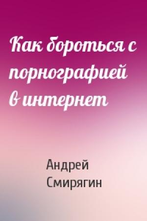 Обложка книги «Как бороться с порнографией в интернет» — Андрей Смирягин