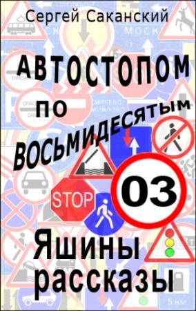Обложка книги «Автостопом по восьмидесятым. Яшины рассказы 03» — Сергей Саканский