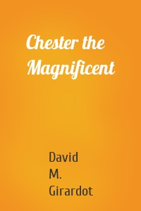 David M. Girardot - Chester the Magnificent