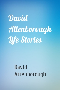 David Attenborough Life Stories