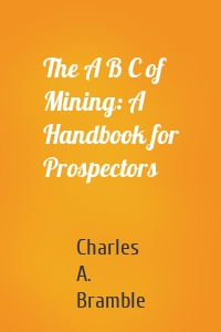 The A B C of Mining: A Handbook for Prospectors