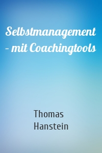 Selbstmanagement – mit Coachingtools