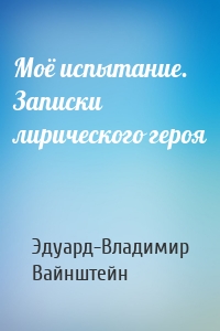 Моё испытание. Записки лирического героя