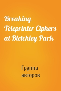 Breaking Teleprinter Ciphers at Bletchley Park