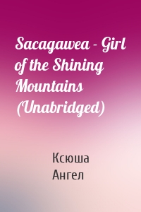 Sacagawea - Girl of the Shining Mountains (Unabridged)