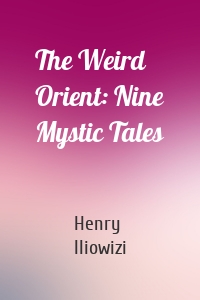 The Weird Orient: Nine Mystic Tales