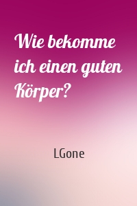 Wie bekomme ich einen guten Körper?