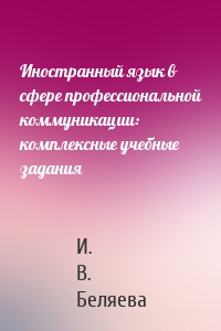 Иностранный язык в сфере профессиональной коммуникации: комплексные учебные задания