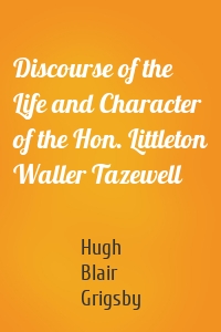 Discourse of the Life and Character of the Hon. Littleton Waller Tazewell