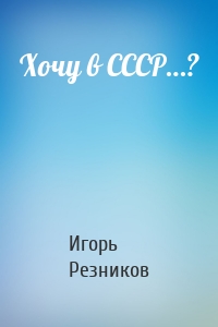 Хочу в СССР…?