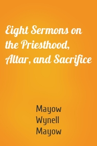 Eight Sermons on the Priesthood, Altar, and Sacrifice