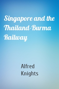 Singapore and the Thailand-Burma Railway