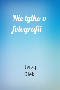 Nie tylko o fotografii