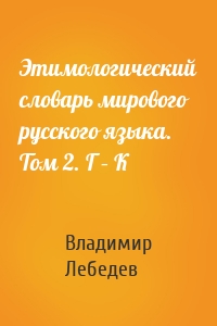 Этимологический словарь мирового русского языка. Том 2. Г – К