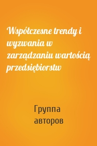 Współczesne trendy i wyzwania w zarządzaniu wartością przedsiębiorstw