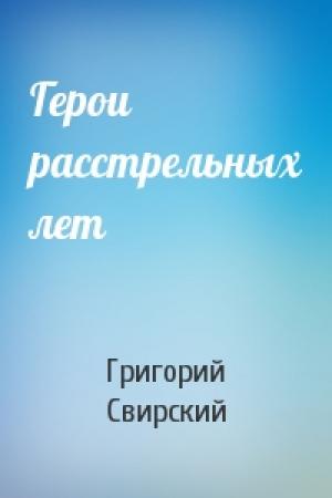 Обложка книги «Герои расстрельных лет» — Григорий Свирский